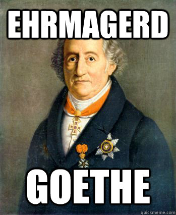 ehrmagerd Goethe - ehrmagerd Goethe  ehrmagerdGothe
