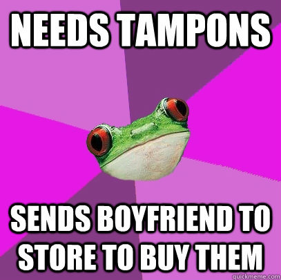 needs tampons sends boyfriend to store to buy them  Foul Bachelorette Frog