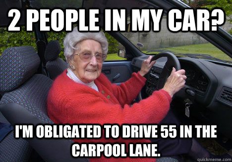 2 people in my car? I'm obligated to drive 55 in the carpool lane.  Bad Driver Barbara