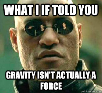 What I If told you Gravity isn't actually a force  Conspiracy Morpheus 2