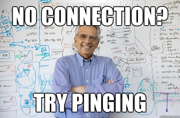 No connection? Try pinging  Engineering Professor