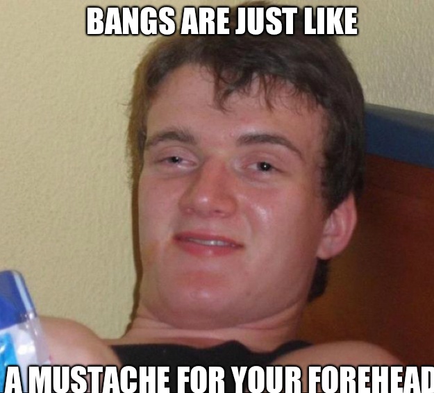 Bangs are just like A mustache for your forehead  10guy