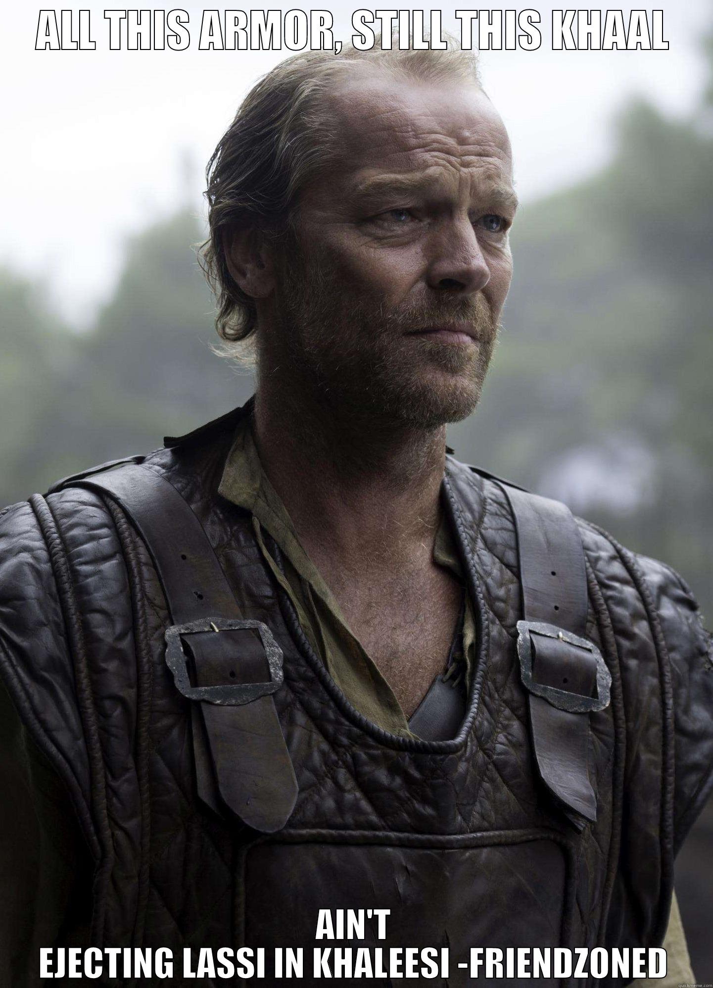 ALL THIS ARMOR, STILL THIS KHAAL AIN'T EJECTING LASSI IN KHALEESI -FRIENDZONED Misc