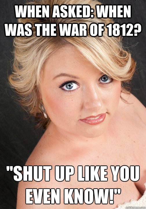 When Asked: When was the war of 1812? 