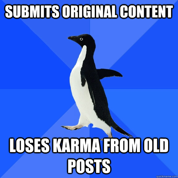 Submits original content loses karma from old posts  Socially Awkward Penguin