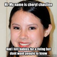 Hi. My name is cheryl chastine And I kill babies for a living but dont want people to know - Hi. My name is cheryl chastine And I kill babies for a living but dont want people to know  abortionist