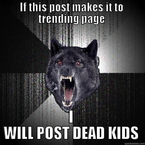 IF THIS POST MAKES IT TO TRENDING PAGE I WILL POST DEAD KIDS Insanity Wolf