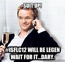 Suit up! #ISFLC12 will be legen wait for it...dary. - Suit up! #ISFLC12 will be legen wait for it...dary.  Barney stinson based