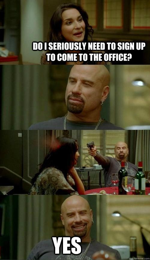 Do I seriously need to sign up to come to the office? yes  Skinhead John