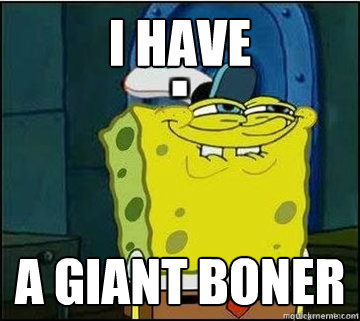 I have  a giant boner - I have  a giant boner  Spongebob