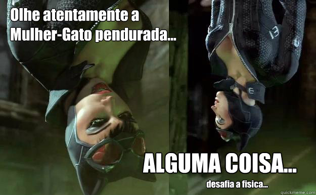 Olhe atentamente a
Mulher-Gato pendurada... ALGUMA COISA... desafia a fisica... - Olhe atentamente a
Mulher-Gato pendurada... ALGUMA COISA... desafia a fisica...  Upside-down Catwoman