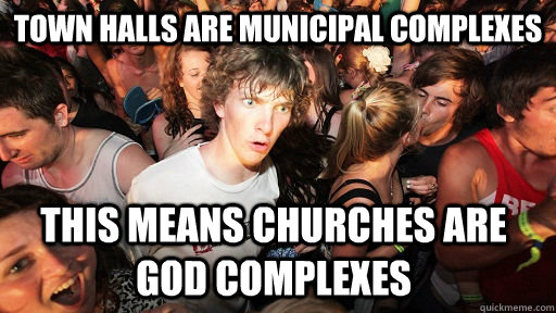 town halls are municipal complexes this means churches are god complexes - town halls are municipal complexes this means churches are god complexes  Sudden Clarity Clarence