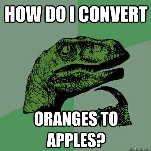 how do i convert oranges to apples?  Philosoraptor