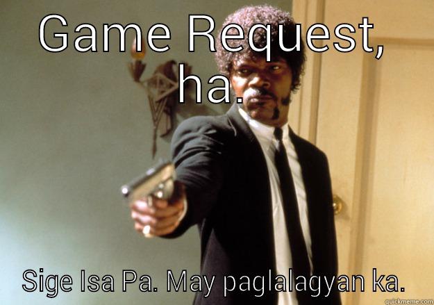 GAME REQUEST, HA. SIGE ISA PA. MAY PAGLALAGYAN KA. Samuel L Jackson