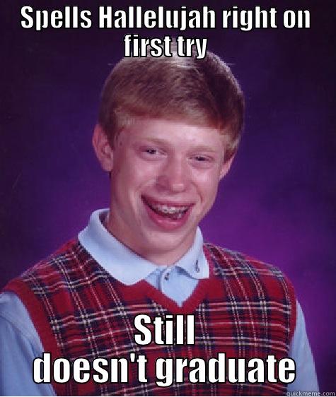 SPELLS HALLELUJAH RIGHT ON FIRST TRY STILL DOESN'T GRADUATE Bad Luck Brian