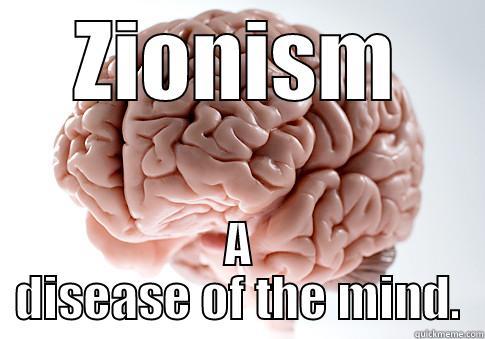 ZIONISM A DISEASE OF THE MIND. Scumbag Brain