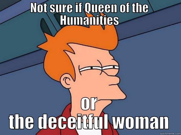 NOT SURE IF QUEEN OF THE HUMANITIES OR THE DECEITFUL WOMAN Futurama Fry
