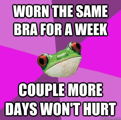 worn the same bra for a week couple more days won't hurt - worn the same bra for a week couple more days won't hurt  Foul Bachelorette Frog
