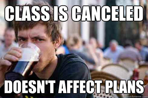 Class is canceled Doesn't affect plans  Lazy College Senior