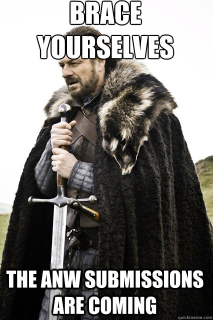 brace yourselves
 The ANW submissions are coming - brace yourselves
 The ANW submissions are coming  braceyourself