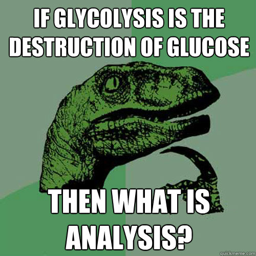 If Glycolysis is the destruction of Glucose Then what is analysis?  Philosoraptor