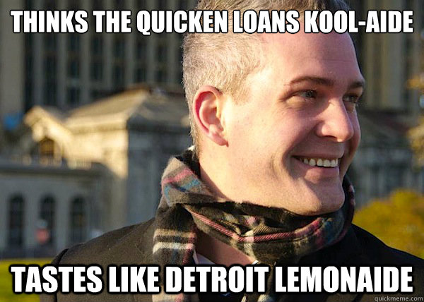 Thinks the Quicken Loans Kool-aide tastes like Detroit lemonaide  White Entrepreneurial Guy