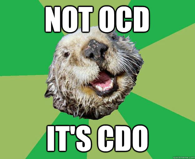Not ocd It's CDO  OCD Otter
