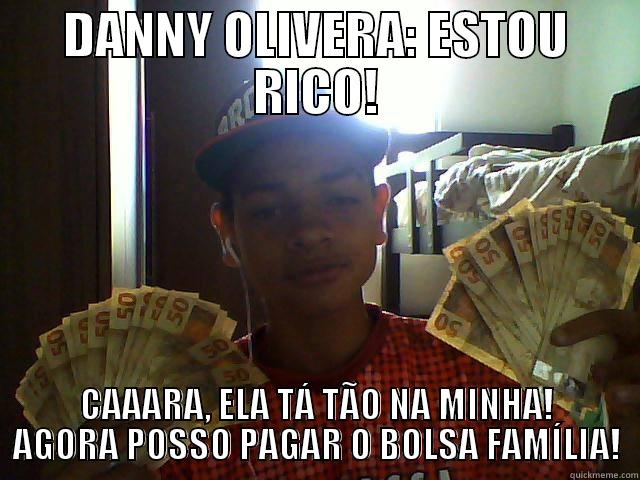 DANNY OLIVERA: ESTOU RICO! CAAARA, ELA TÁ TÃO NA MINHA! AGORA POSSO PAGAR O BOLSA FAMÍLIA! Misc