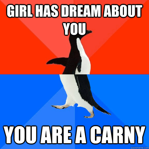 Girl has dream about you You are a carny  Socially Awesome Awkward Penguin