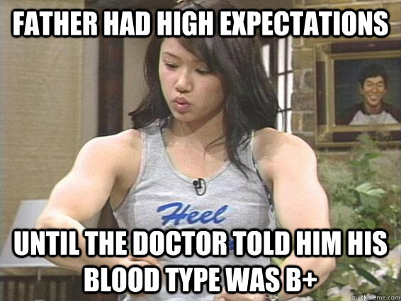 FATHER HAD HIGH EXPECTATIONS UNTIL THE DOCTOR TOLD HIM HIS BLOOD TYPE WAS B+  