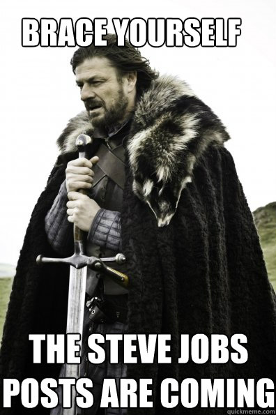 Brace yourself The Steve Jobs posts are coming - Brace yourself The Steve Jobs posts are coming  Game of Thrones