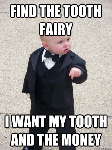 Find the tooth fairy I want my tooth and the money  Baby Godfather