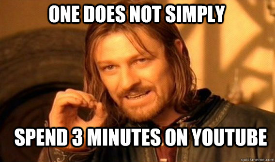 One does not simply Spend 3 minutes on youtube  Boromir