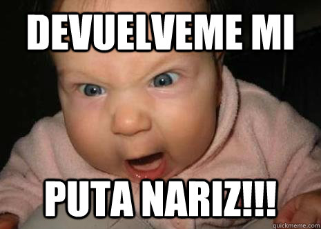 DEVUELVEME MI PUTA NARIZ!!! - DEVUELVEME MI PUTA NARIZ!!!  TENGO TU NARIZ!