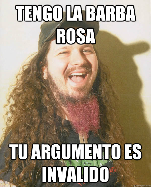 Tengo la barba rosa tu argumento es invalido  