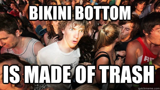 bikini bottom is made of trash   Sudden Clarity Clarence