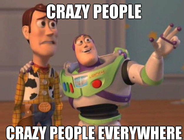 Crazy people Crazy people everywhere - Crazy people Crazy people everywhere  buzz woody