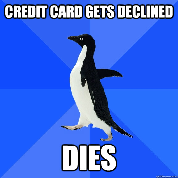 Credit card gets declined  dies  Socially Awkward Penguin