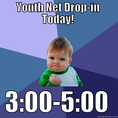 YOUTH NET DROP-IN TODAY!   3:00-5:00  Success Kid