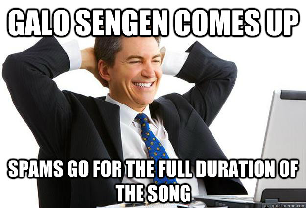 Galo Sengen comes up spams go for the full duration of the song  