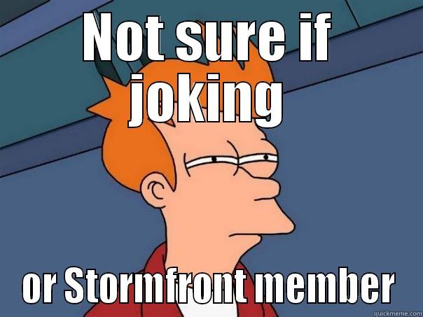 NOT SURE IF JOKING OR STORMFRONT MEMBER Futurama Fry