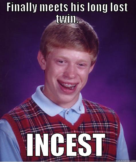 FINALLY MEETS HIS LONG LOST TWIN. INCEST Bad Luck Brian