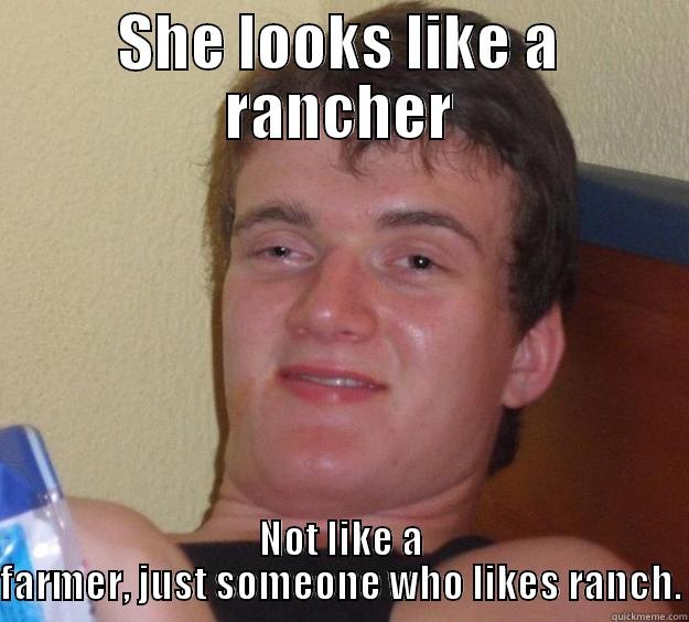 SHE LOOKS LIKE A RANCHER NOT LIKE A FARMER, JUST SOMEONE WHO LIKES RANCH. 10 Guy