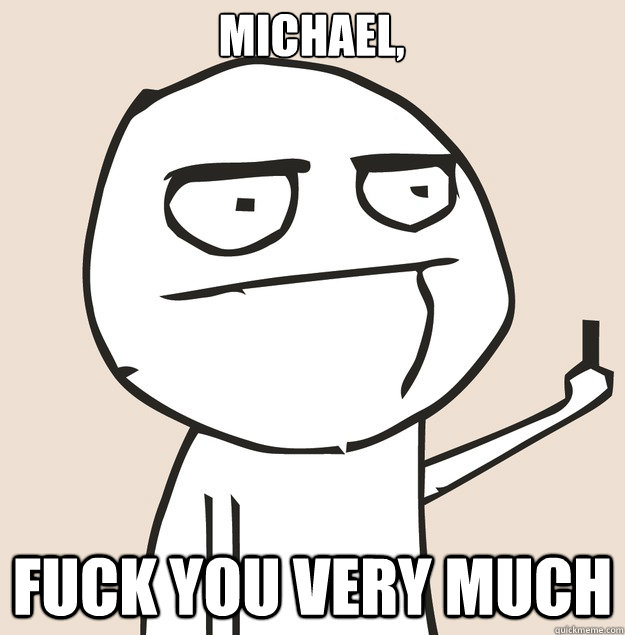 Michael, FUCK YOU VERY MUCH  Middle Finger FU