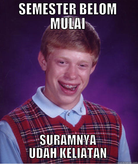 SEMESTER BELOM MULAI SURAMNYA UDAH KELIATAN Bad Luck Brian