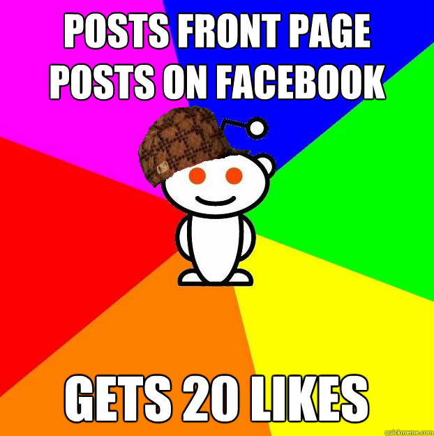 Posts front page posts on facebook gets 20 likes  Scumbag Redditor