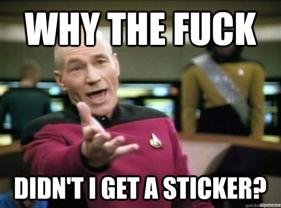 Why the fuck didn't i get a sticker?  Annoyed Picard HD