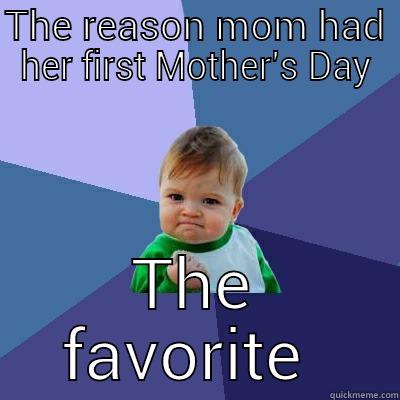 THE REASON MOM HAD HER FIRST MOTHER'S DAY THE FAVORITE Success Kid