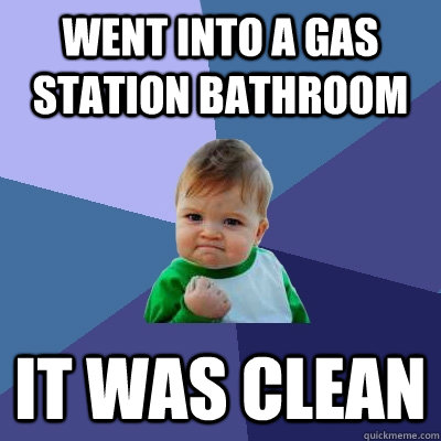 went into a gas station bathroom it was clean  Success Kid