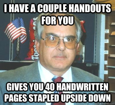 I have a couple handouts for you gives you 40 handwritten pages stapled upside down - I have a couple handouts for you gives you 40 handwritten pages stapled upside down  Old Man Betta